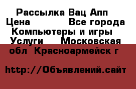 Рассылка Вац Апп › Цена ­ 2 500 - Все города Компьютеры и игры » Услуги   . Московская обл.,Красноармейск г.